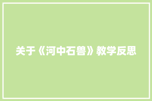 关于《河中石兽》教学反思 简历模板