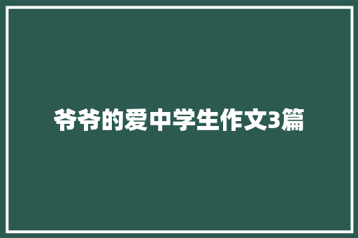 爷爷的爱中学生作文3篇