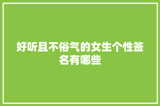 好听且不俗气的女生个性签名有哪些 写作技巧