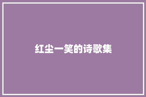 红尘一笑的诗歌集 报告写作