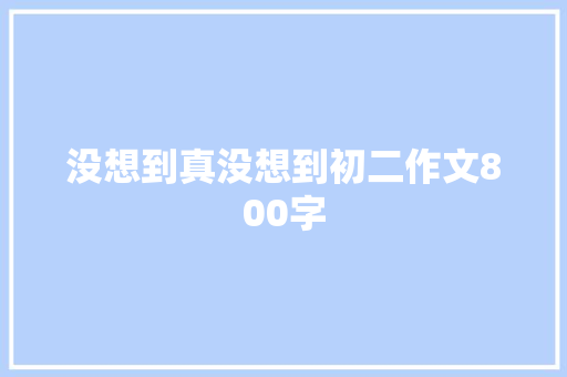 没想到真没想到初二作文800字 诗歌创作