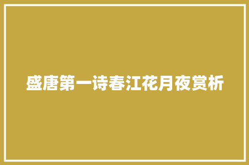 盛唐第一诗春江花月夜赏析