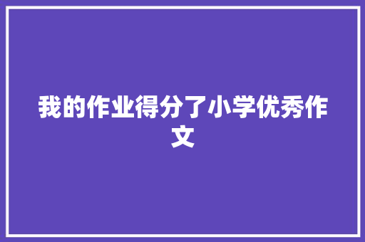 我的作业得分了小学优秀作文 简历模板