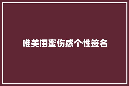 唯美闺蜜伤感个性签名 写作素材