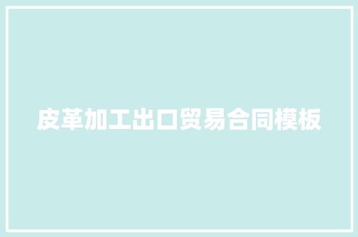 皮革加工出口贸易合同模板 词汇积累