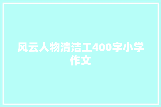 风云人物清洁工400字小学作文 范文赏析