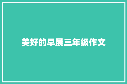 美好的早晨三年级作文 范文赏析
