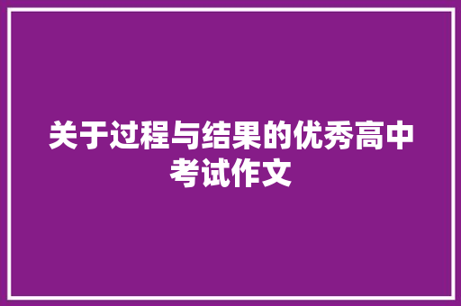 关于过程与结果的优秀高中考试作文 写作社区