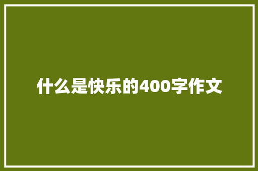 什么是快乐的400字作文 词汇积累