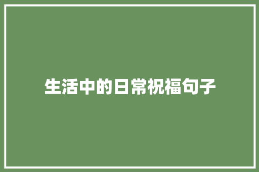 生活中的日常祝福句子 写作素材