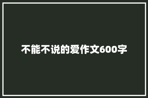 不能不说的爱作文600字