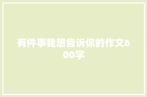 有件事我想告诉你的作文600字 范文赏析