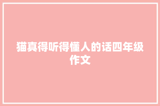 猫真得听得懂人的话四年级作文 写作技巧