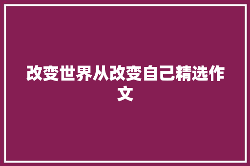 改变世界从改变自己精选作文 写作素材