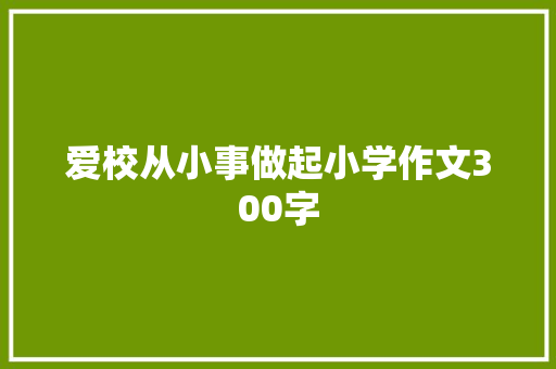爱校从小事做起小学作文300字