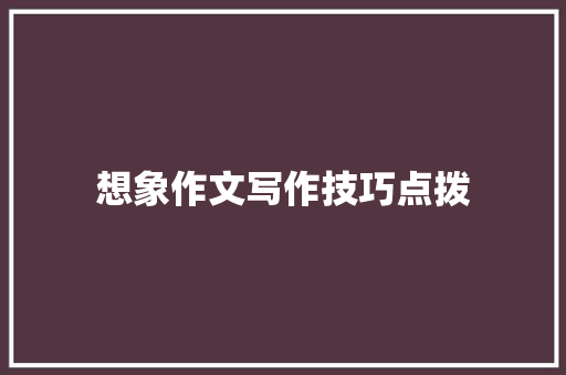 想象作文写作技巧点拨