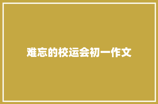 难忘的校运会初一作文 写作素材