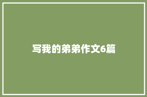 写我的弟弟作文6篇 写作素材