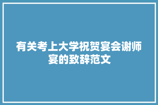 有关考上大学祝贺宴会谢师宴的致辞范文
