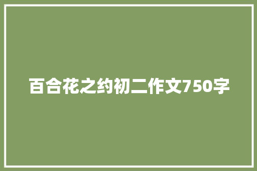 百合花之约初二作文750字 范文赏析