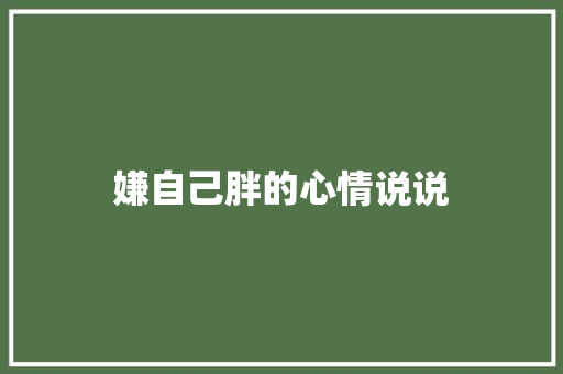 嫌自己胖的心情说说 诗歌创作