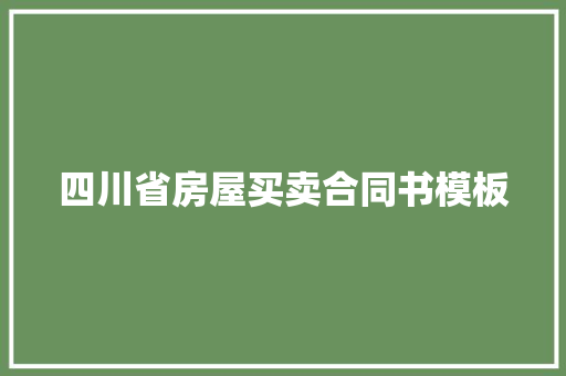 四川省房屋买卖合同书模板 写作社区