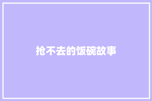 抢不去的饭碗故事 范文赏析