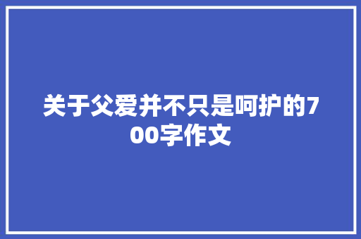 关于父爱并不只是呵护的700字作文 写作社区