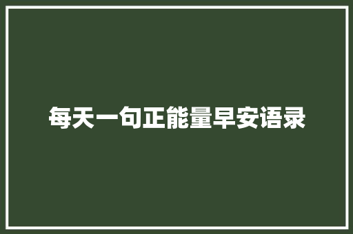 每天一句正能量早安语录 报告写作