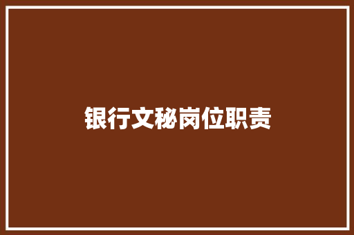 银行文秘岗位职责 写作技巧