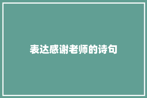 表达感谢老师的诗句 报告写作