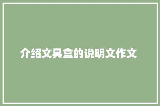 介绍文具盒的说明文作文  商业文案