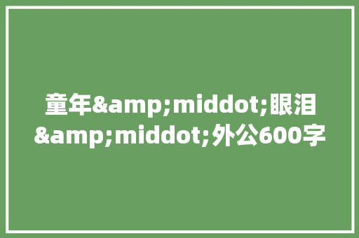童年&middot;眼泪&middot;外公600字
