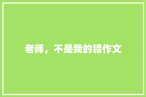 老师，不是我的错作文