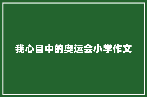 我心目中的奥运会小学作文 简历模板