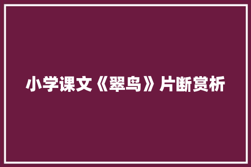 小学课文《翠鸟》片断赏析 写作社区