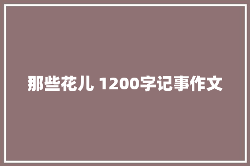 那些花儿 1200字记事作文