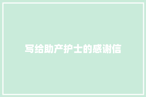 写给助产护士的感谢信 范文赏析