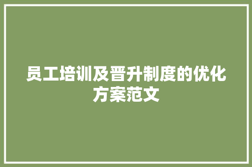 员工培训及晋升制度的优化方案范文 写作社区