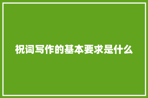 祝词写作的基本要求是什么