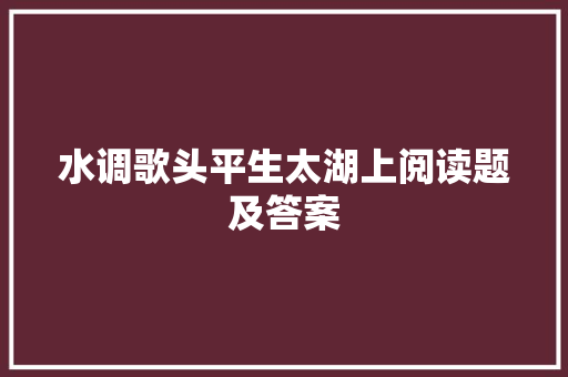 水调歌头平生太湖上阅读题及答案