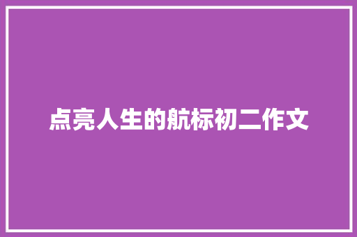 点亮人生的航标初二作文 报告写作