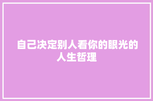 自己决定别人看你的眼光的人生哲理 范文赏析
