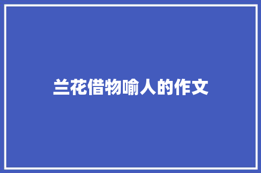 兰花借物喻人的作文 简历模板