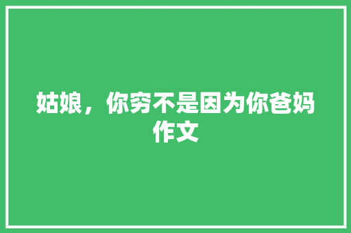姑娘，你穷不是因为你爸妈作文 写作素材