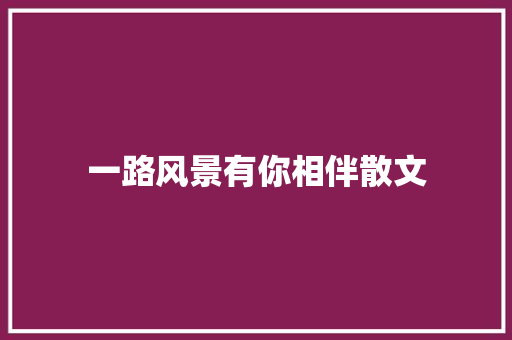 一路风景有你相伴散文 词汇积累