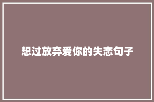 想过放弃爱你的失恋句子 诗歌创作