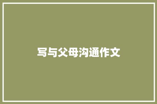 写与父母沟通作文 简历模板