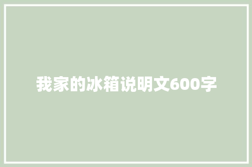 我家的冰箱说明文600字 写作素材