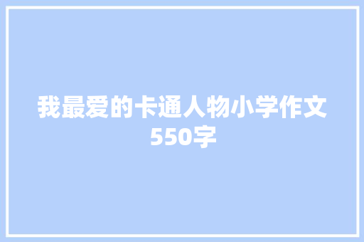 我最爱的卡通人物小学作文550字 商业文案